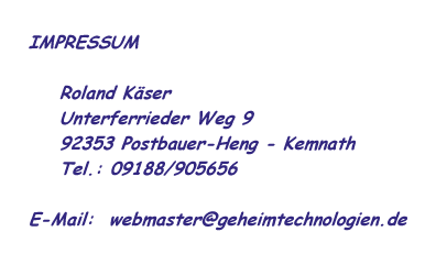 Roland Kser - Unterferrieder Weg 9 - 92353 Postbauer-Heng - www.geheimtechnologien.de